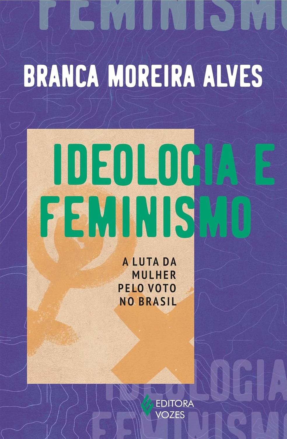 Título 'Ideologia e feminismo A luta da mulher pelo voto no Brasil', da Branca Moreira Alves — Foto: Divulgação